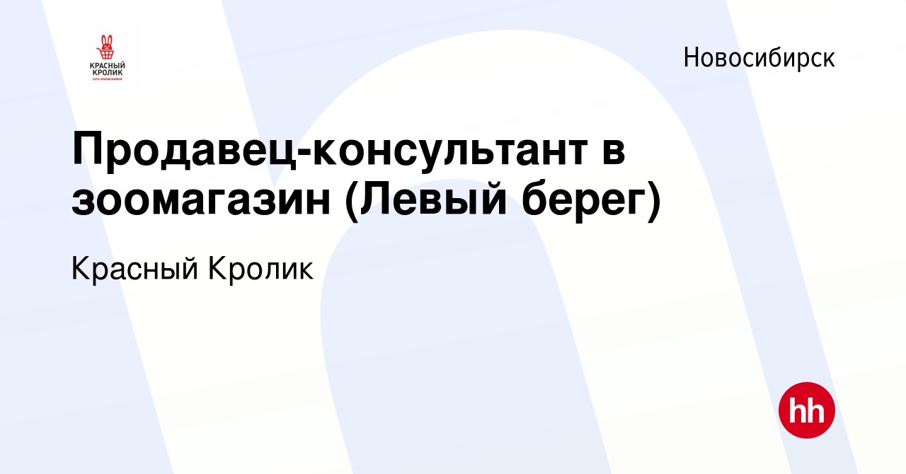 Вакансия Продавец-консультант в зоомагазин (Левый берег) в Новосибирске,  работа в компании Красный Кролик (вакансия в архиве c 28 ноября 2022)