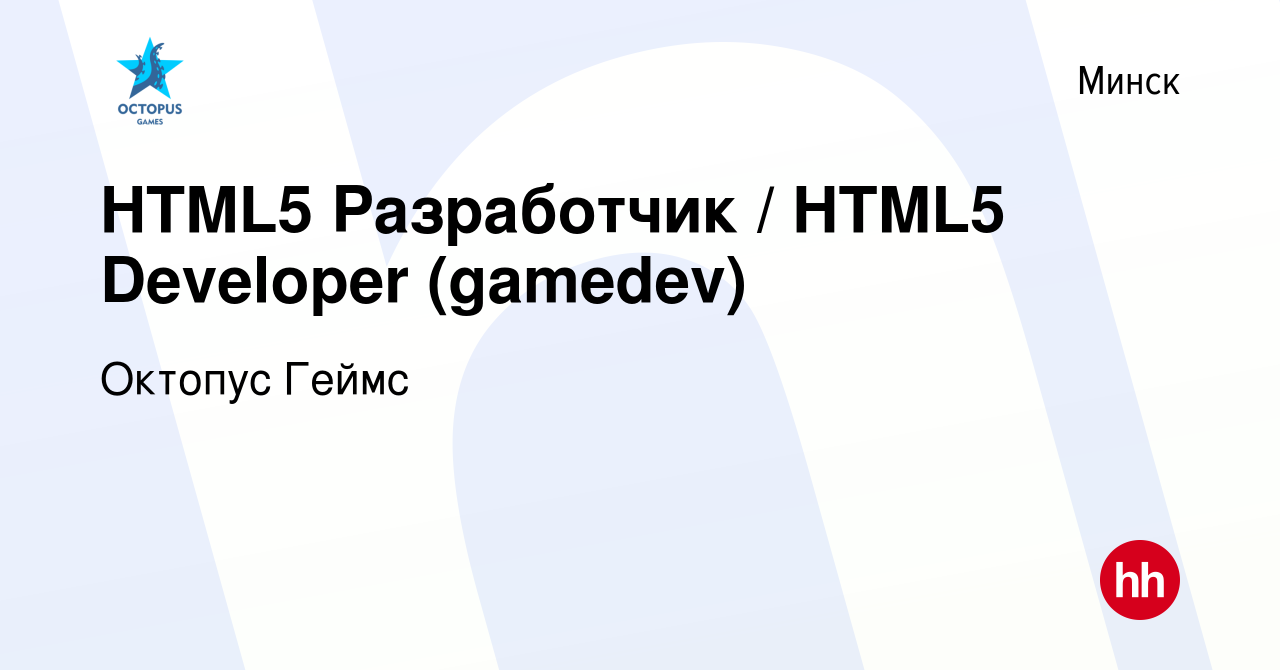 Вакансия HTML5 Разработчик / HTML5 Developer (gamedev) в Минске, работа в  компании Октопус Геймс (вакансия в архиве c 29 ноября 2022)