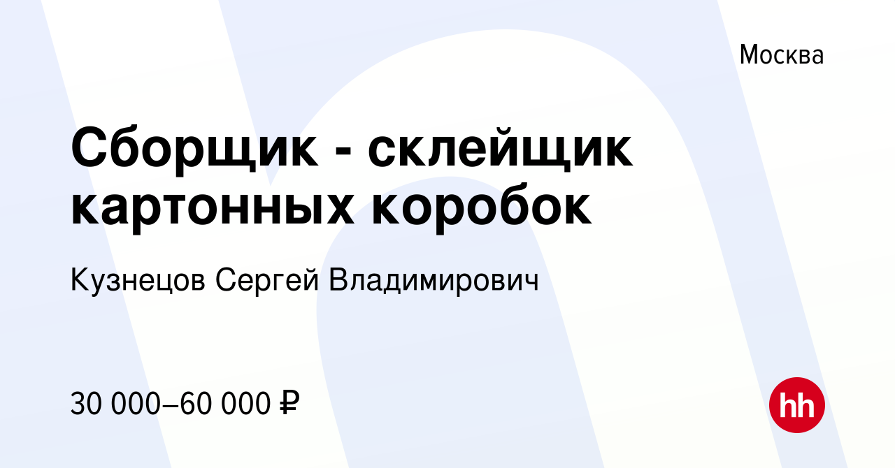 Вакансия Сборщик - склейщик картонных коробок в Москве, работа в компании  Кузнецов Сергей Владимирович (вакансия в архиве c 29 ноября 2022)