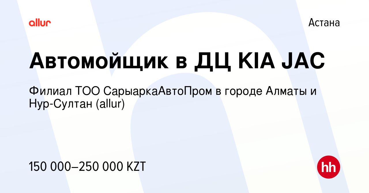 Вакансия Автомойщик в ДЦ KIA JAC в Астане, работа в компании Филиал ТОО  СарыаркаАвтоПром в городе Алматы и Нур-Султан (allur) (вакансия в архиве c  29 декабря 2022)