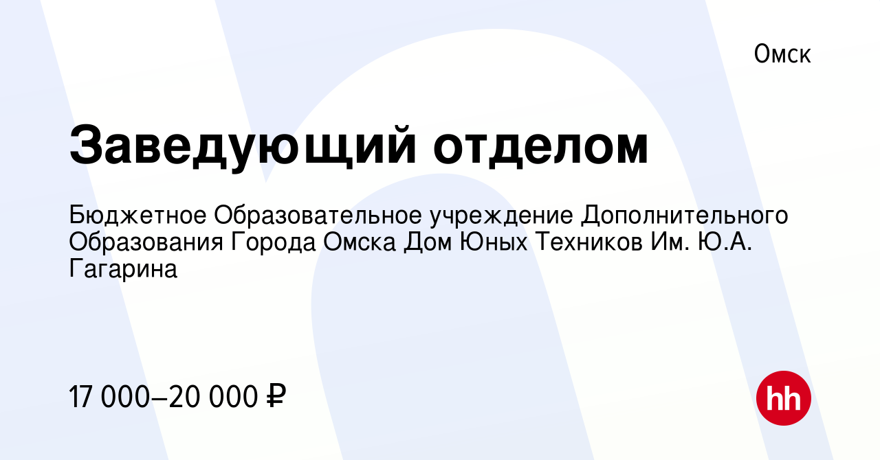 Вакансия Заведующий отделом в Омске, работа в компании Бюджетное  Образовательное учреждение Дополнительного Образования Города Омска Дом  Юных Техников Им. Ю.А. Гагарина (вакансия в архиве c 2 марта 2023)