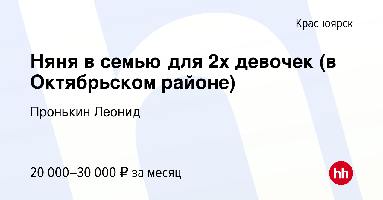 Вакансия Няня в семью для 2х девочек (в Октябрьском районе) в Красноярске,  работа в компании Пронькин Леонид (вакансия в архиве c 29 ноября 2022)