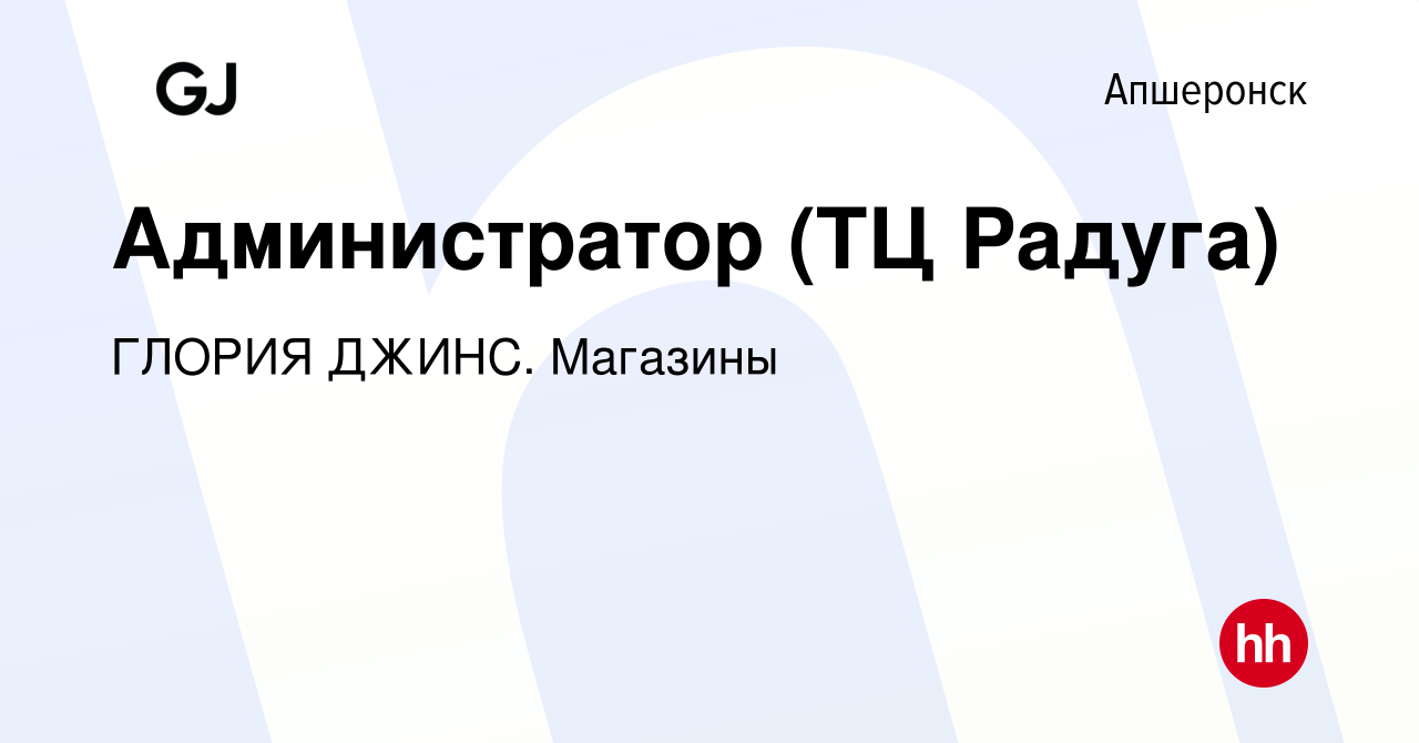 Вакансия Администратор (ТЦ Радуга) в Апшеронске, работа в компании ГЛОРИЯ  ДЖИНС. Магазины (вакансия в архиве c 5 декабря 2022)