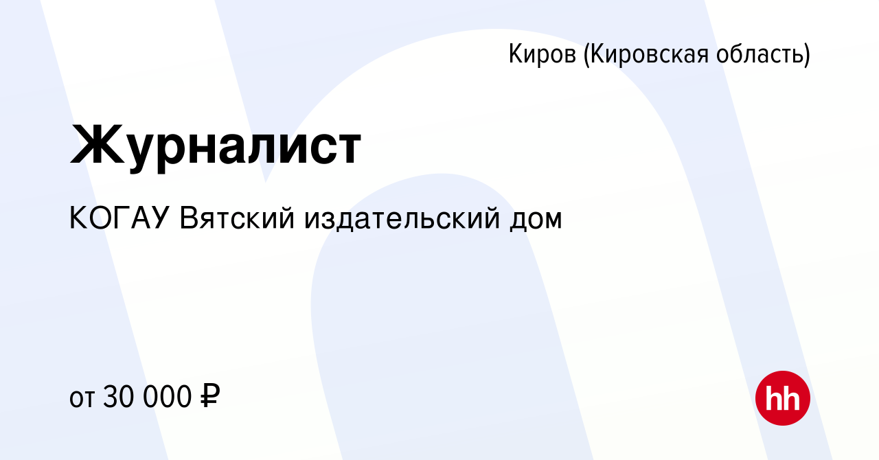 Вакансия Журналист в Кирове (Кировская область), работа в компании КОГАУ  Вятский издательский дом (вакансия в архиве c 30 ноября 2022)