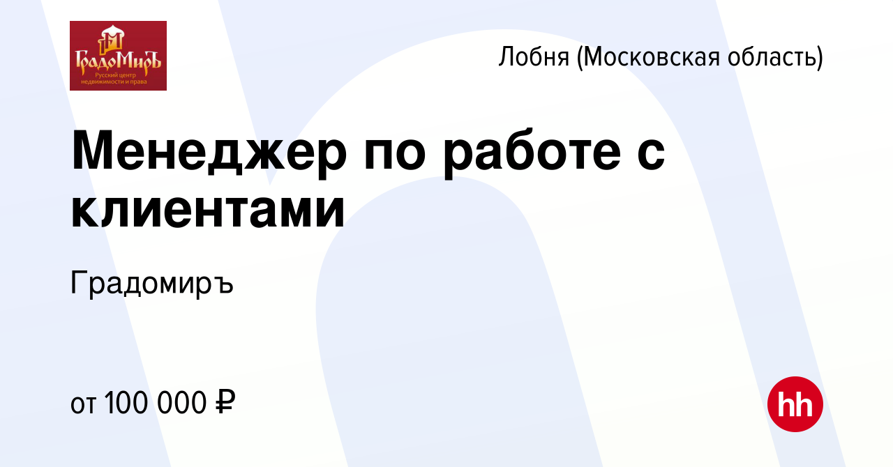 Вакансия Менеджер по работе с клиентами в Лобне, работа в компании  Градомиръ (вакансия в архиве c 20 марта 2024)