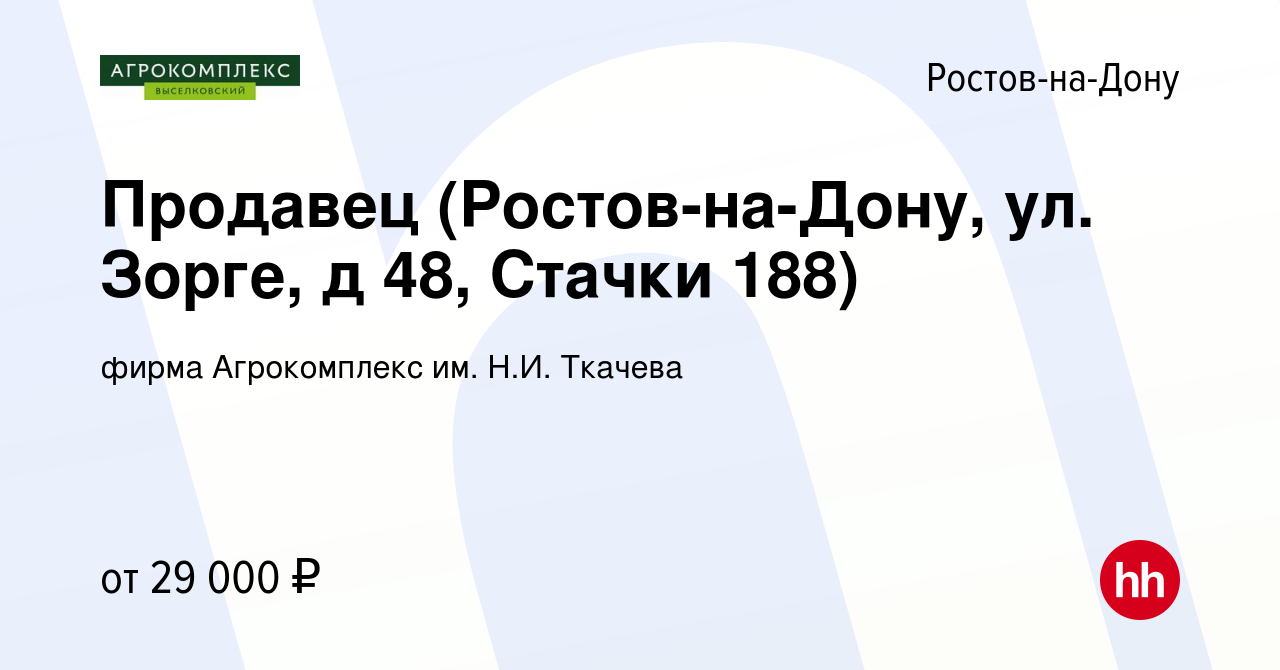 Вакансия Продавец (Ростов-на-Дону, ул. Зорге, д 48, Стачки 188) в  Ростове-на-Дону, работа в компании фирма Агрокомплекс им. Н.И. Ткачева  (вакансия в архиве c 30 ноября 2022)