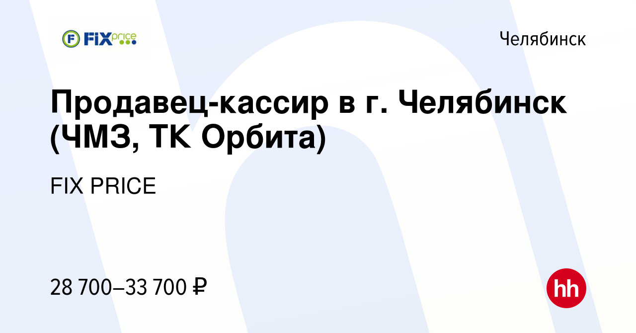 Вакансия Продавец-кассир в г. Челябинск (ЧМЗ, ТК Орбита) в Челябинске,  работа в компании FIX PRICE (вакансия в архиве c 14 февраля 2023)