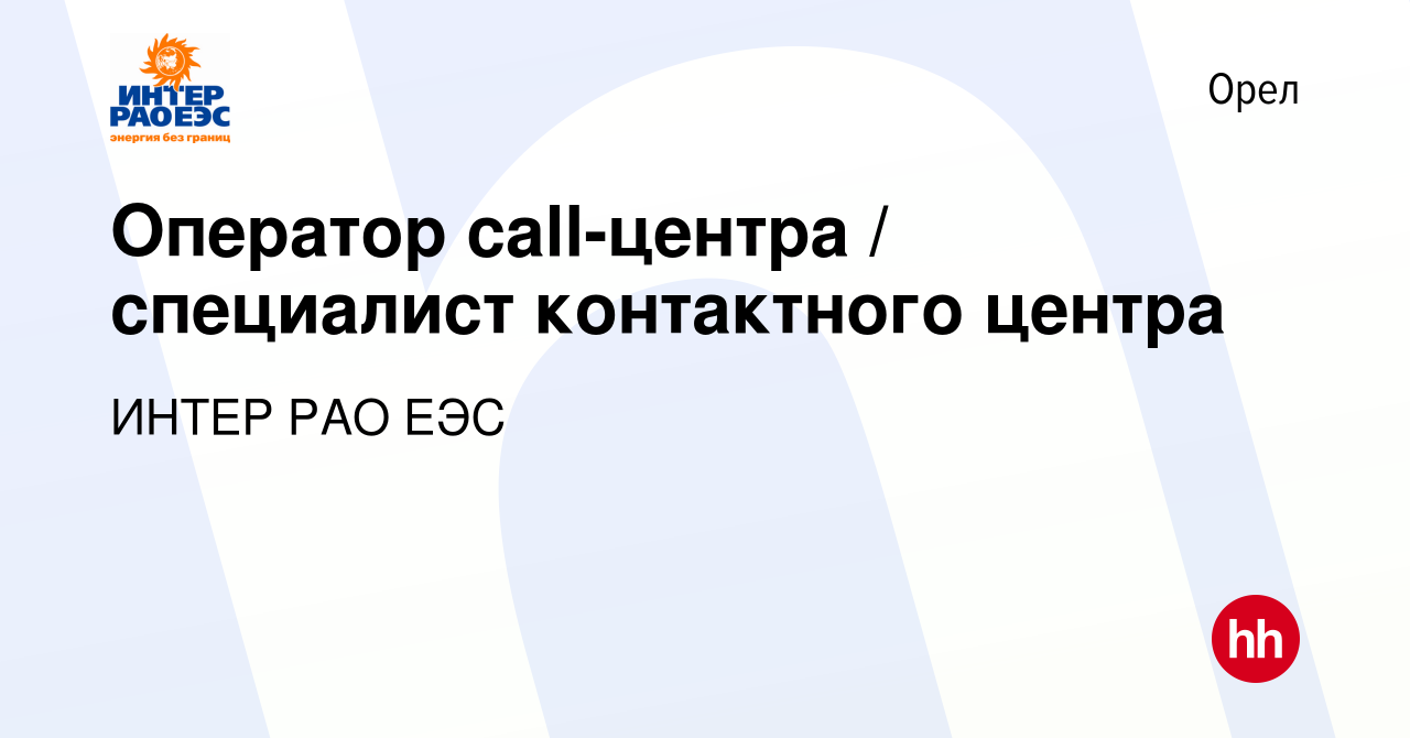 Вакансия Оператор call-центра / специалист контактного центра в Орле,  работа в компании ИНТЕР РАО ЕЭС (вакансия в архиве c 31 января 2023)