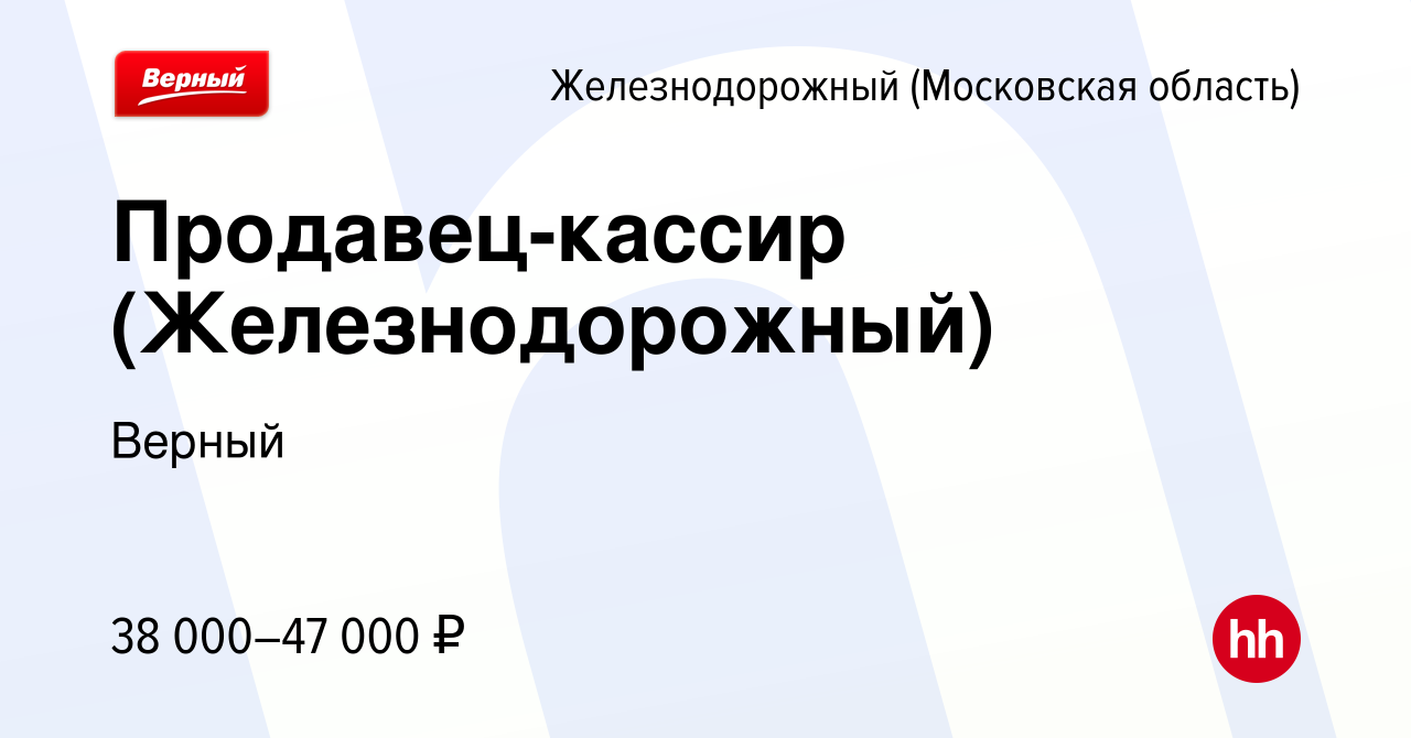 Вакансия Продавец-кассир (Железнодорожный) в Железнодорожном, работа в  компании Верный (вакансия в архиве c 30 ноября 2022)