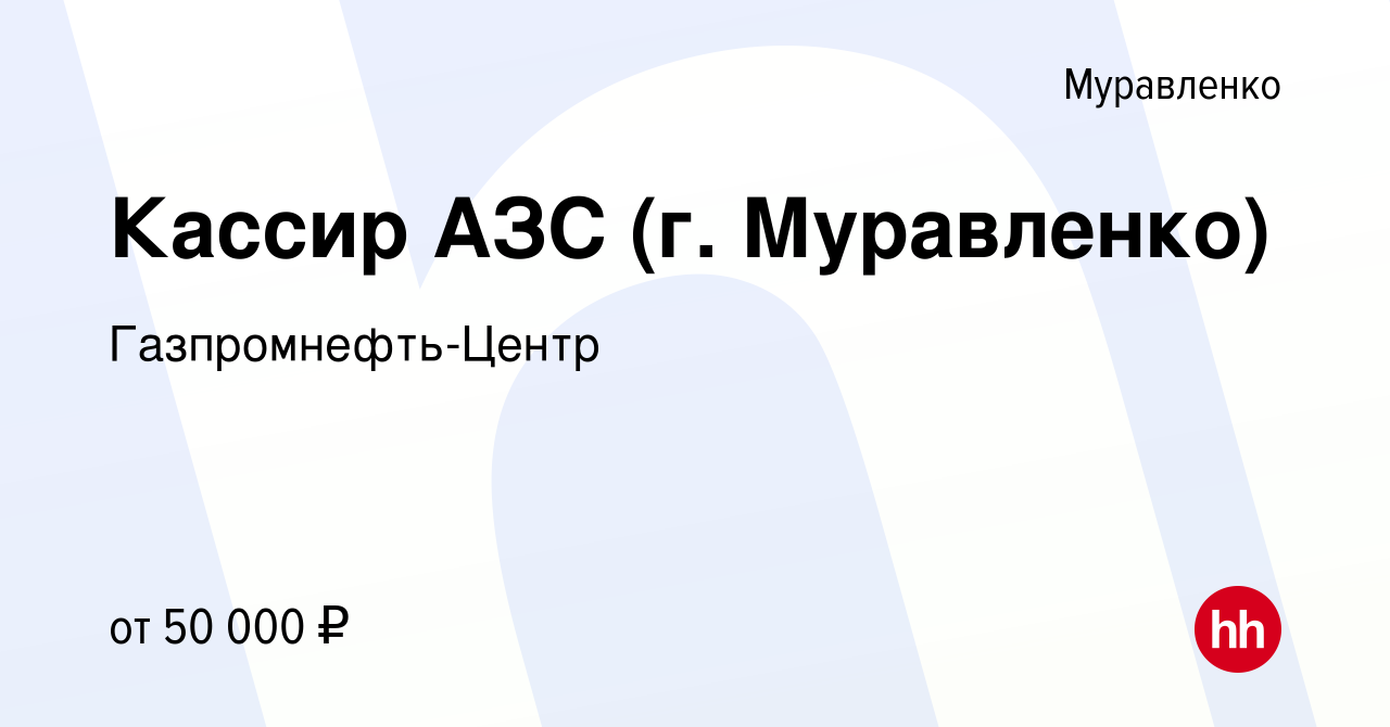 Вакансия Кассир АЗС (г. Муравленко) в Муравленко, работа в компании  Гaзпромнефть-Центр (вакансия в архиве c 6 июля 2023)