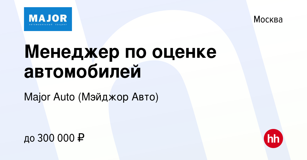 Вакансия Менеджер по оценке автомобилей в Москве, работа в компании Major  Auto (Мэйджор Авто) (вакансия в архиве c 28 февраля 2023)