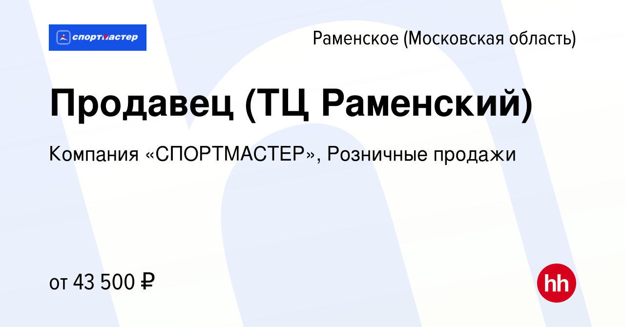 Вакансия Продавец (ТЦ Раменский) в Раменском, работа в компании Компания  «СПОРТМАСТЕР», Розничные продажи (вакансия в архиве c 16 декабря 2022)