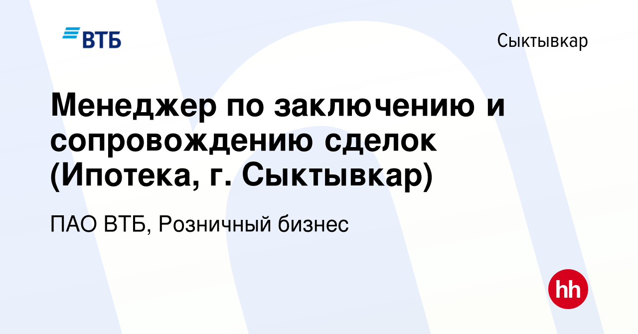 Вакансия Менеджер по заключению и сопровождению сделок (Ипотека, г.  Сыктывкар) в Сыктывкаре, работа в компании ПАО ВТБ, Розничный бизнес  (вакансия в архиве c 12 января 2023)