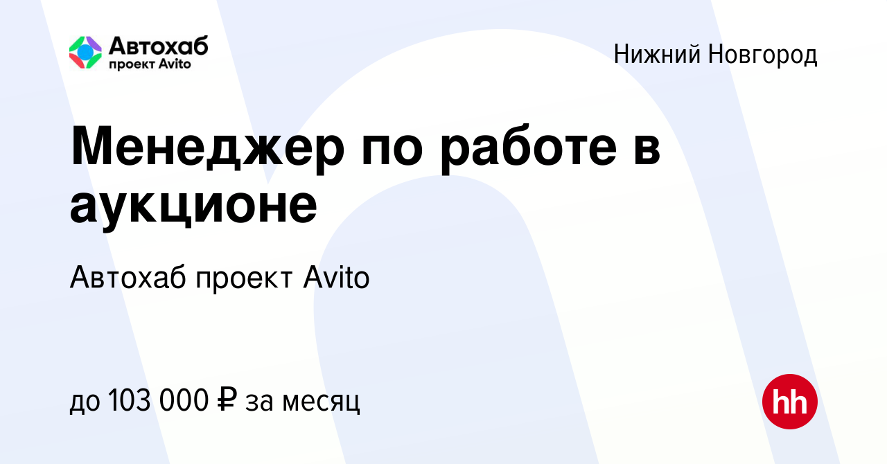 Вакансия Менеджер по работе в аукционе в Нижнем Новгороде, работа в  компании Автохаб проект Avito (вакансия в архиве c 3 июня 2023)