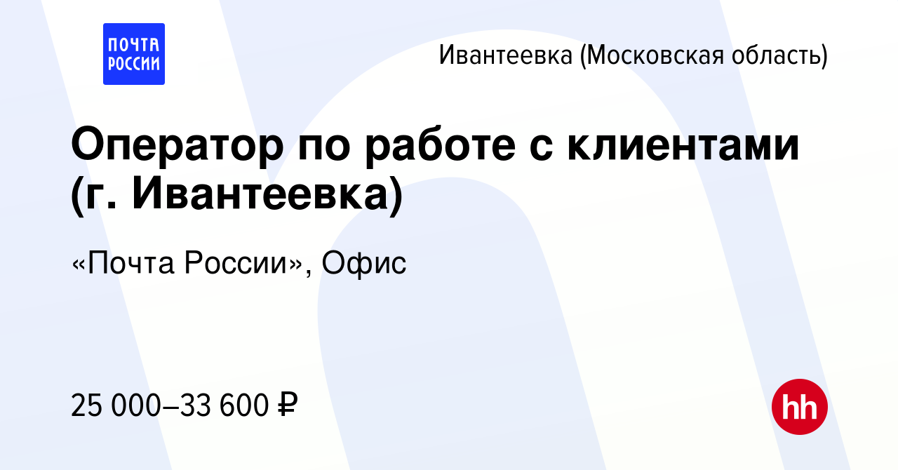 Вакансия Оператор по работе с клиентами (г. Ивантеевка) в Ивантеевке,  работа в компании «Почта России», Офис (вакансия в архиве c 1 декабря 2022)