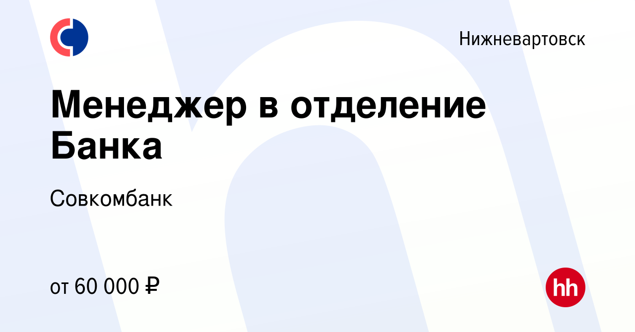 Вакансия Менеджер в отделение Банка в Нижневартовске, работа в компании  Совкомбанк (вакансия в архиве c 1 декабря 2022)