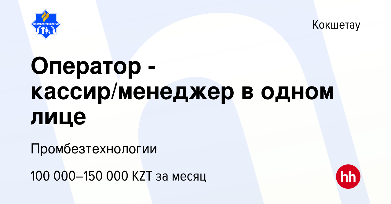 Вакансия Оператор - кассир/менеджер в одном лице в Кокшетау, работа в  компании Промбезтехнологии (вакансия в архиве c 1 декабря 2022)