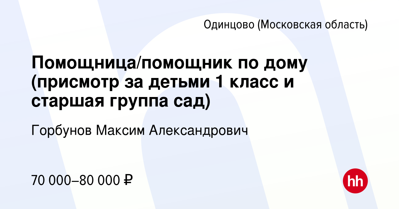 Вакансия Помощница/помощник по дому (присмотр за детьми 1 класс и старшая  группа сад) в Одинцово, работа в компании Горбунов Максим Александрович  (вакансия в архиве c 2 декабря 2022)