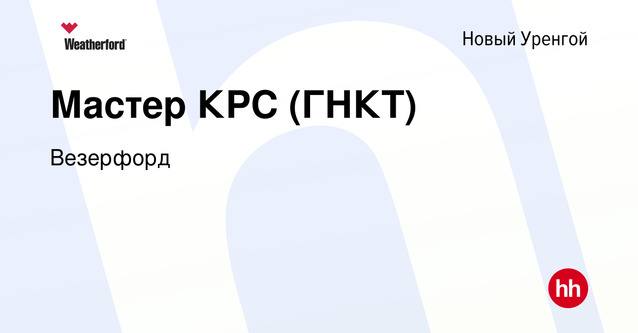 Вакансия Мастер КРС (ГНКТ) в Новом Уренгое, работа в компании Weatherford  (вакансия в архиве c 6 апреля 2023)