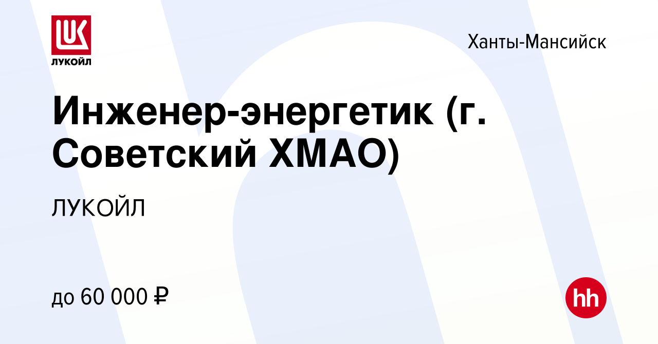 Вакансия Инженер-энергетик (г. Советский ХМАО) в Ханты-Мансийске, работа в  компании ЛУКОЙЛ (вакансия в архиве c 2 декабря 2022)