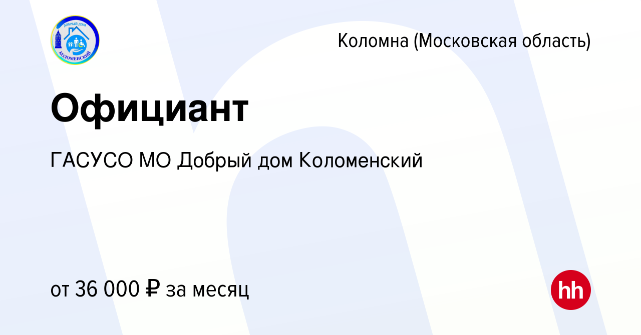 Вакансия Официант в Коломне, работа в компании ГАСУСО МО Добрый дом  Коломенский (вакансия в архиве c 28 декабря 2022)