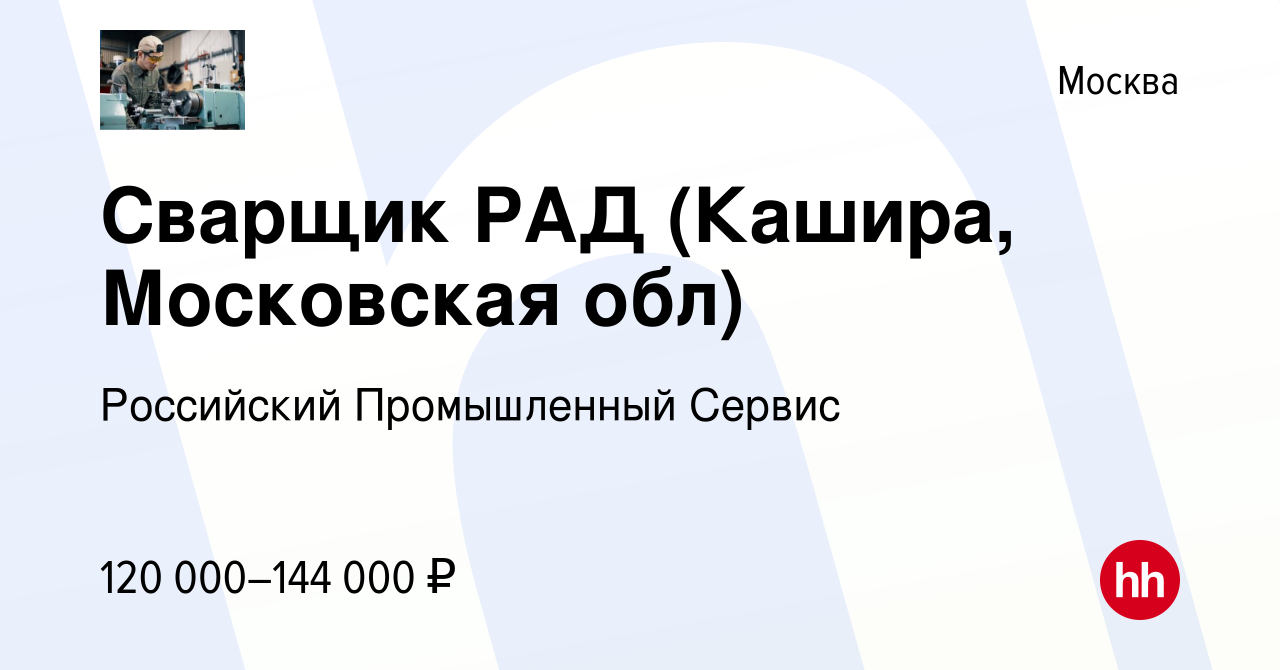 Вакансия Сварщик РАД (Кашира, Московская обл) в Москве, работа в компании  Российский Промышленный Сервис (вакансия в архиве c 14 января 2023)