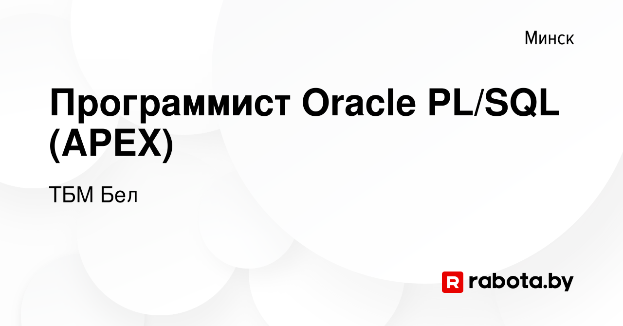 Вакансия Программист Oracle PL/SQL (APEX) в Минске, работа в компании ТБМ  Бел (вакансия в архиве c 8 декабря 2022)