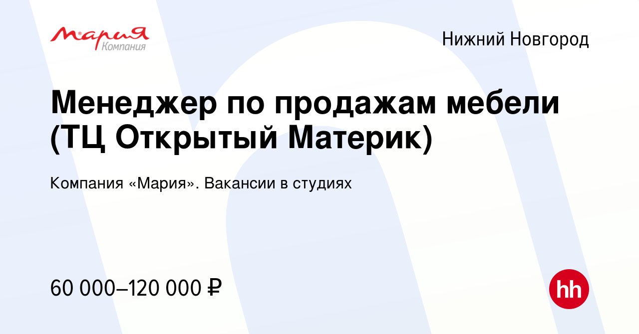 Вакансия Менеджер по продажам мебели (ТЦ Открытый Материк) в Нижнем  Новгороде, работа в компании Компания «Мария». Вакансии в студиях (вакансия  в архиве c 18 января 2024)