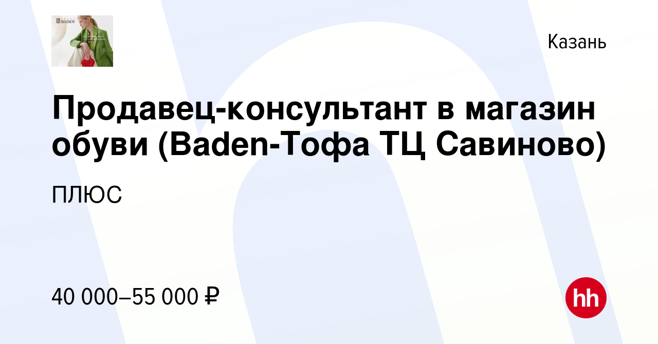 Вакансия Продавец-консультант в магазин обуви (Baden-Тофа ТЦ Савиново) в  Казани, работа в компании ПЛЮС (вакансия в архиве c 1 декабря 2022)