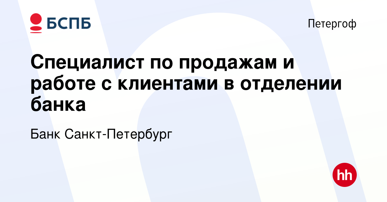 Вакансия Специалист по продажам и работе с клиентами в отделении банка в  Петергофе, работа в компании Банк Санкт-Петербург (вакансия в архиве c 18  сентября 2023)