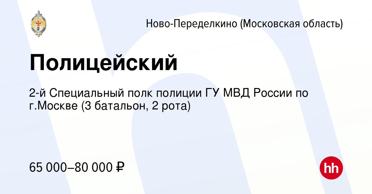 Вакансия Полицейский Ново-Переделкино, работа в компании 2-й Специальный  полк полиции ГУ МВД России по г.Москве (3 батальон, 2 рота) (вакансия в  архиве c 5 декабря 2022)