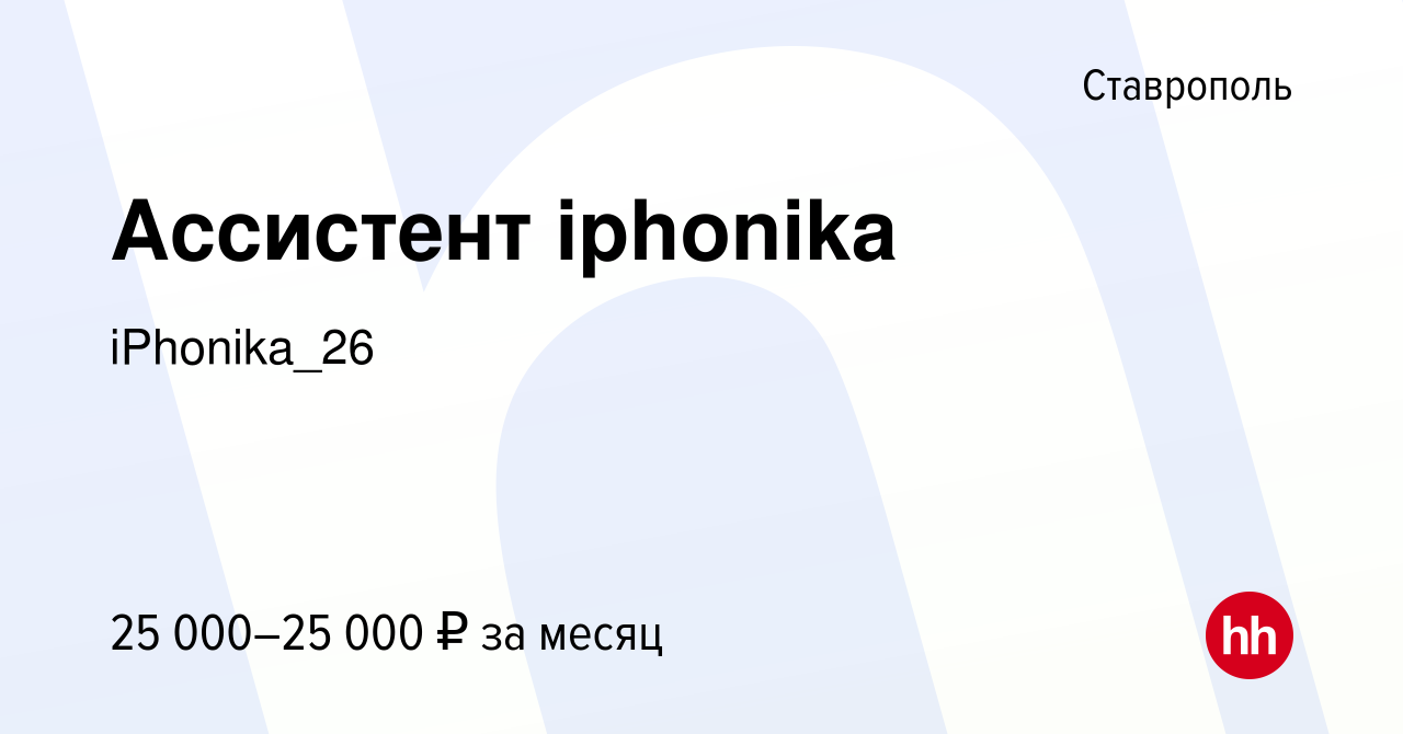 Вакансия Ассистент iphonika в Ставрополе, работа в компании iPhonika_26  (вакансия в архиве c 5 декабря 2022)