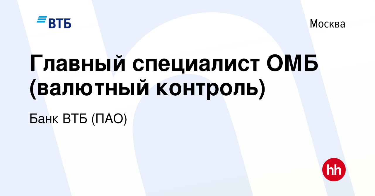 Вакансия Главный специалист ОМБ (валютный контроль) в Москве, работа в  компании Банк ВТБ (ПАО) (вакансия в архиве c 17 марта 2013)