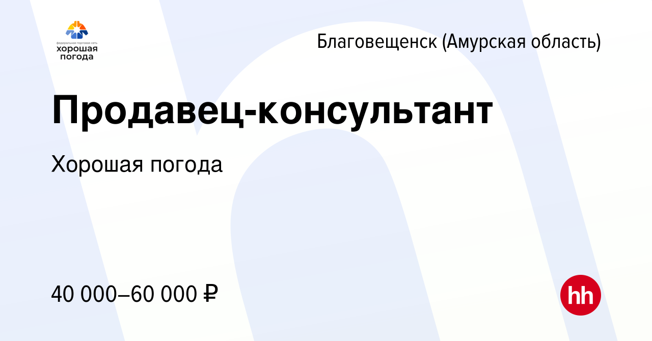 Вакансия Продавец-консультант в Благовещенске, работа в компании Хорошая  погода (вакансия в архиве c 20 ноября 2022)