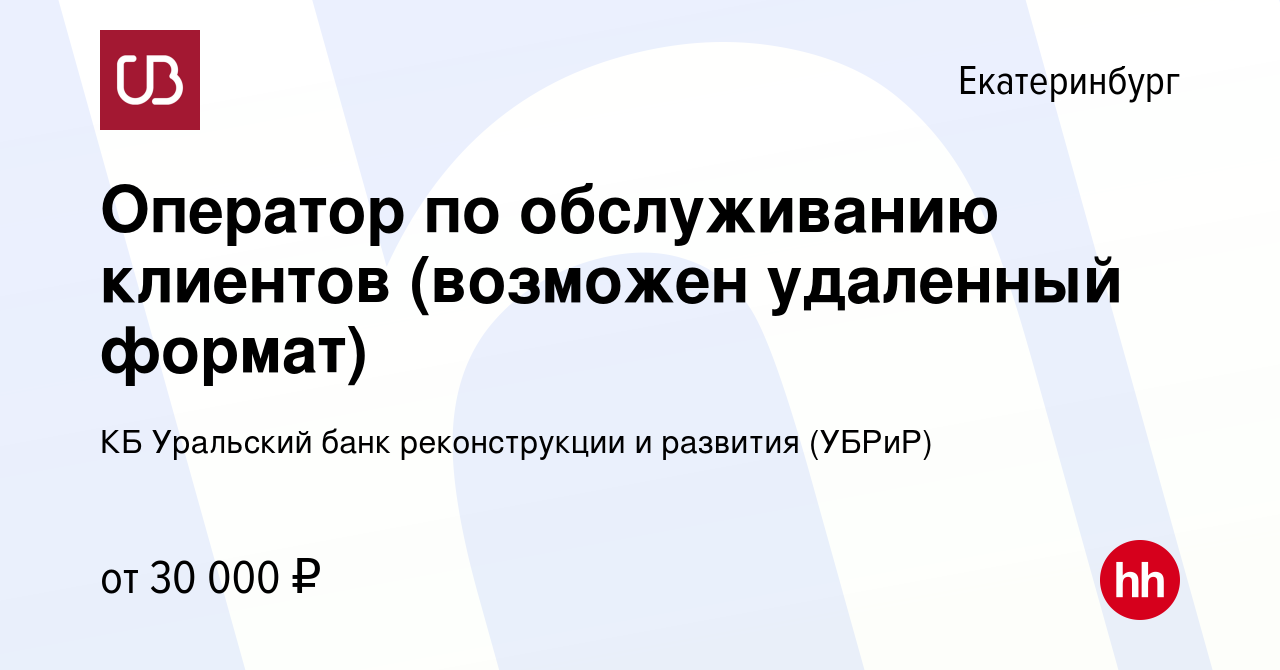 Вакансия Оператор по обслуживанию клиентов (возможен удаленный формат) в  Екатеринбурге, работа в компании КБ Уральский банк реконструкции и развития  (УБРиР) (вакансия в архиве c 3 сентября 2023)