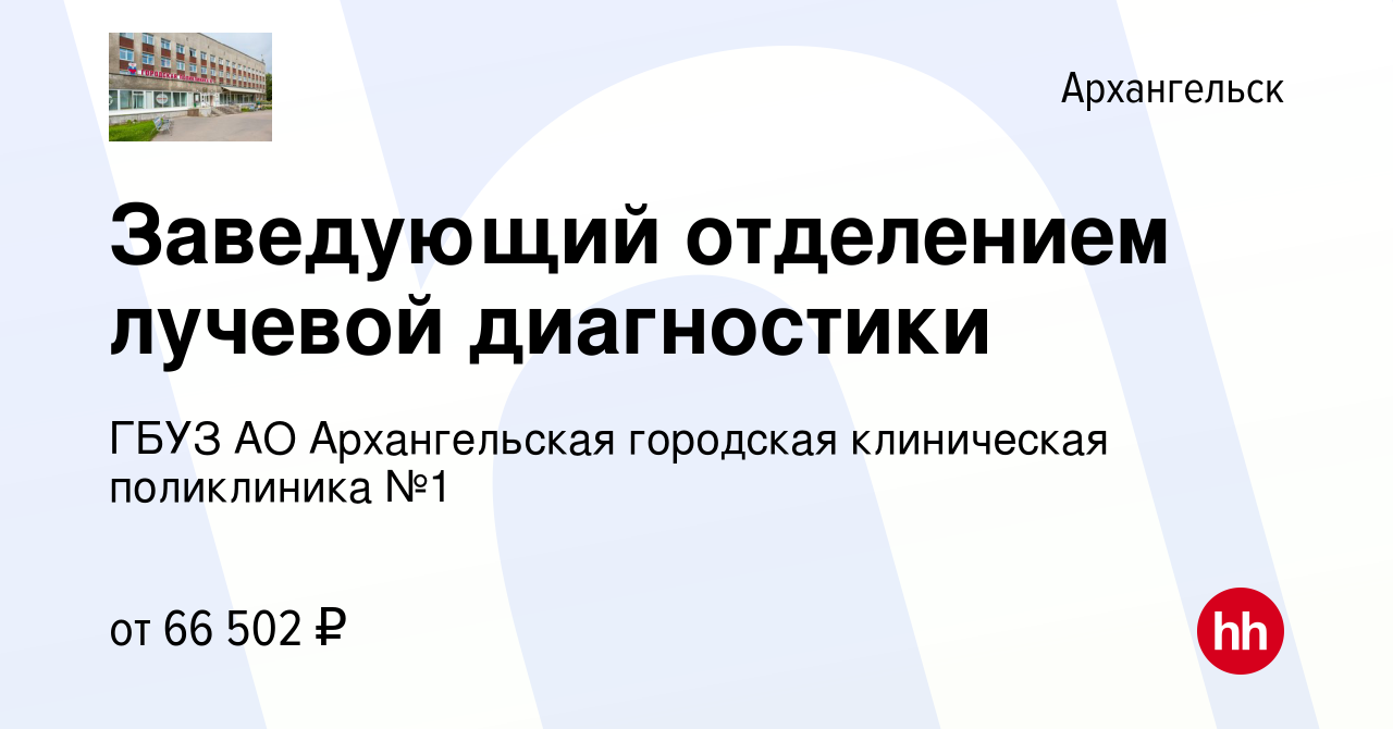 Вакансия Заведующий отделением лучевой диагностики в Архангельске, работа в  компании ГБУЗ АО Архангельская городская клиническая поликлиника №1  (вакансия в архиве c 10 октября 2023)