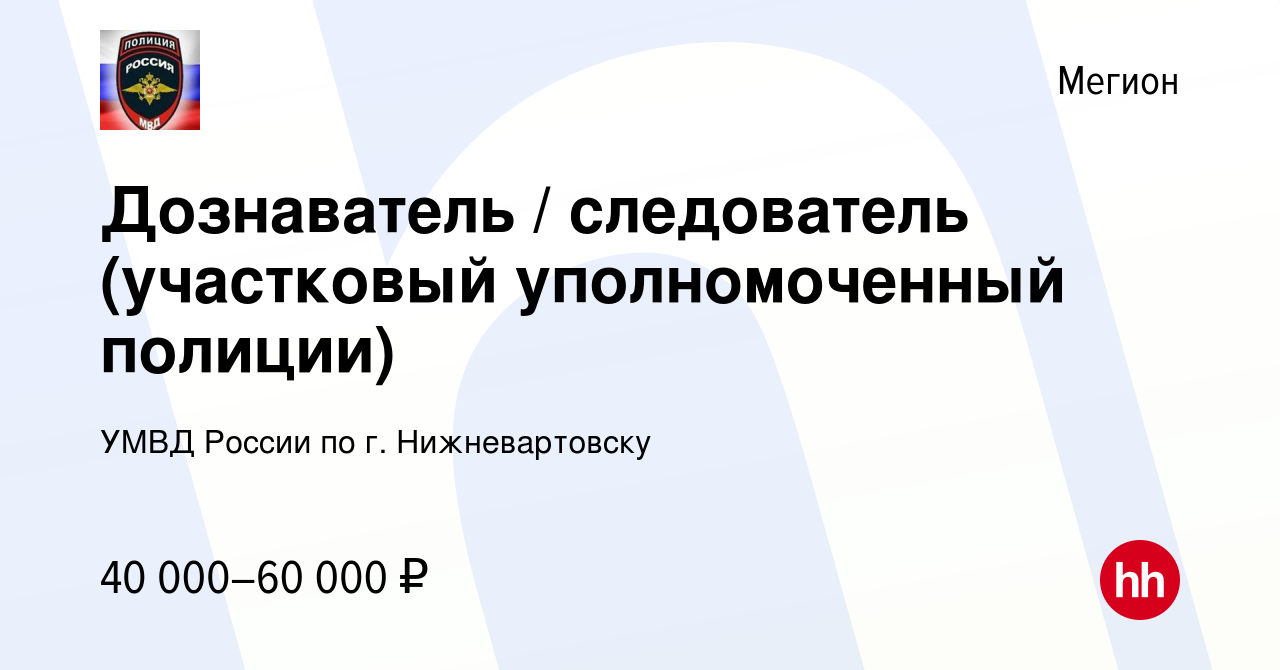 Вакансия Дознаватель / следователь (участковый уполномоченный полиции) в  Мегионе, работа в компании УМВД России по г. Нижневартовску (вакансия в  архиве c 6 декабря 2022)