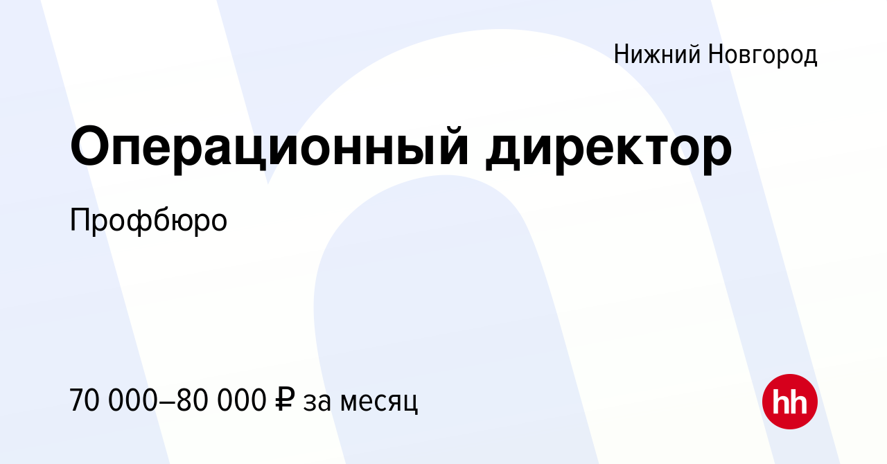 Вакансия Операционный директор в Нижнем Новгороде, работа в компании  Профбюро (вакансия в архиве c 6 декабря 2022)