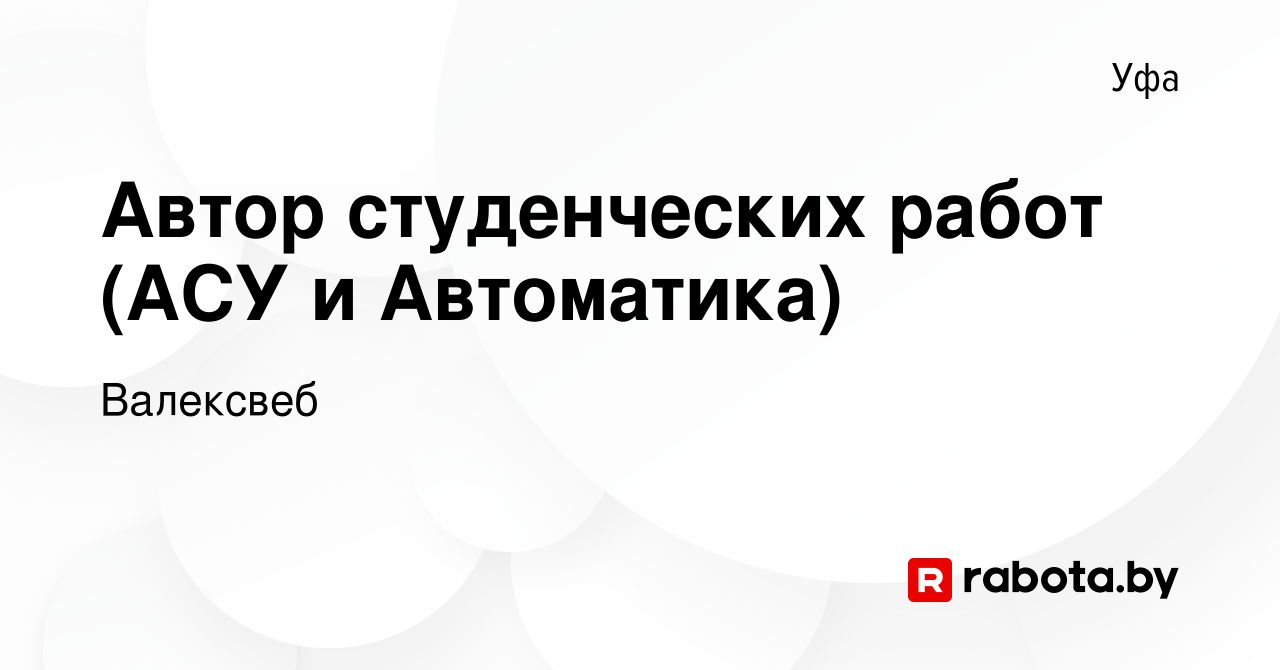 Вакансия Автор студенческих работ (АСУ и Автоматика) в Уфе, работа в  компании Валексвеб (вакансия в архиве c 6 декабря 2022)