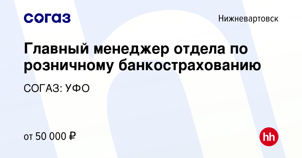 Вакансия Главный менеджер отдела по розничному банкострахованию в  Нижневартовске, работа в компании СОГАЗ: УФО (вакансия в архиве c 7 декабря  2022)