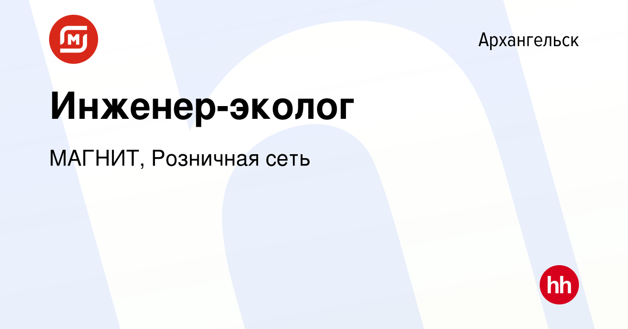 Вакансия Инженер-эколог в Архангельске, работа в компании МАГНИТ, Розничная  сеть (вакансия в архиве c 28 февраля 2023)