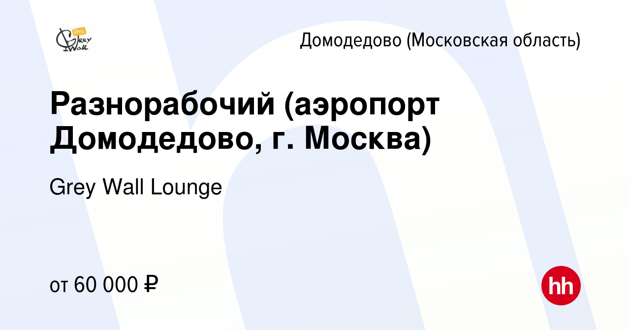 Вакансия Разнорабочий (аэропорт Домодедово, г. Москва) в Домодедово, работа  в компании Grey Wall Lounge (вакансия в архиве c 7 декабря 2022)