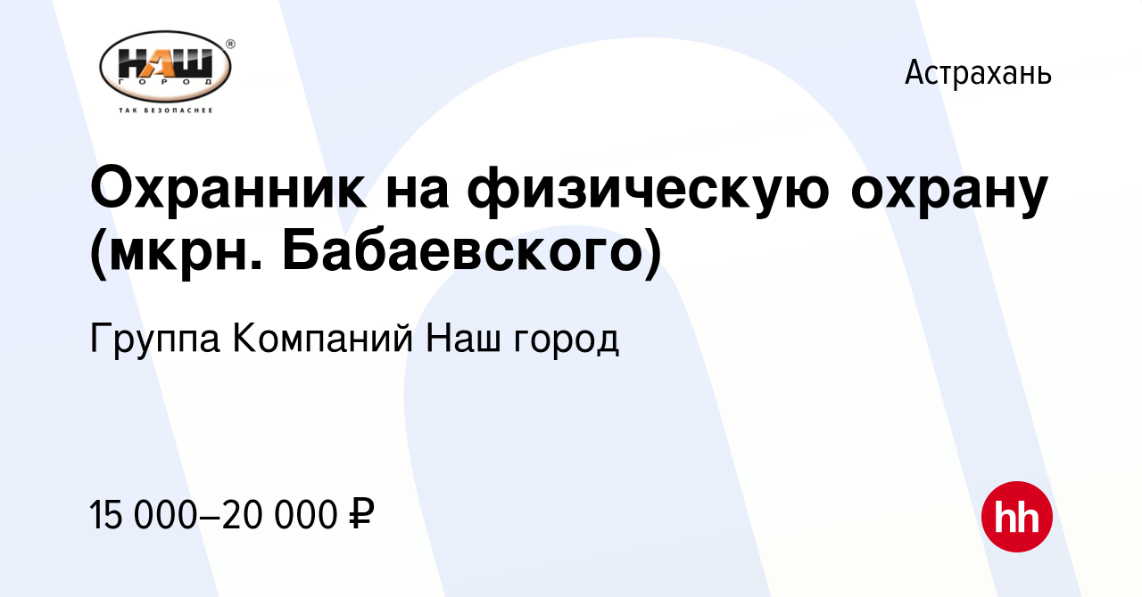 Вакансия Охранник на физическую охрану (мкрн. Бабаевского) в Астрахани,  работа в компании Группа Компаний Наш город (вакансия в архиве c 7 декабря  2022)