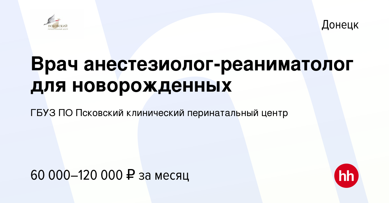 Вакансия Врач анестезиолог-реаниматолог для новорожденных в Донецке, работа  в компании ГБУЗ ПО Псковский клинический перинатальный центр (вакансия в  архиве c 7 декабря 2022)