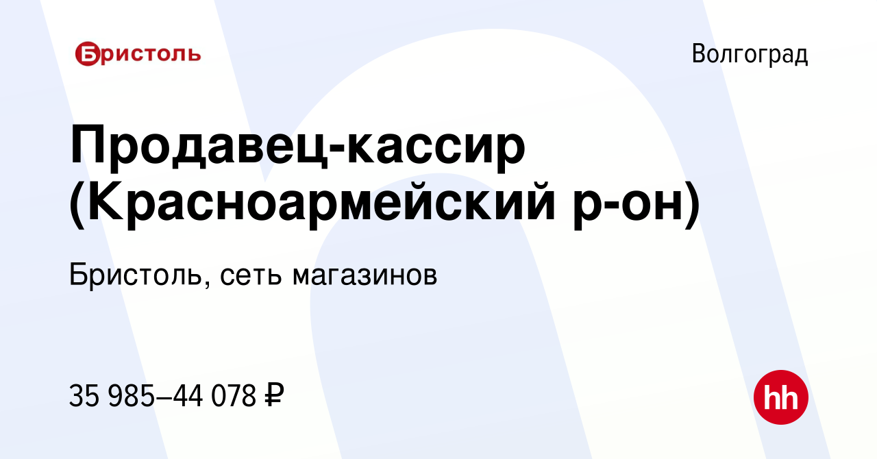 Вакансия Продавец-кассир (Красноармейский р-он) в Волгограде, работа в  компании Бристоль, сеть магазинов (вакансия в архиве c 13 января 2023)