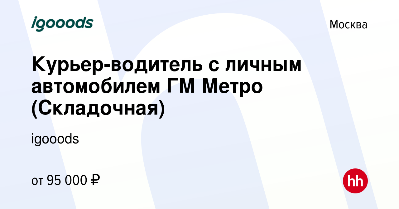 Вакансия Курьер-водитель с личным автомобилем ГМ Метро (Складочная) в  Москве, работа в компании igooods (вакансия в архиве c 28 января 2023)