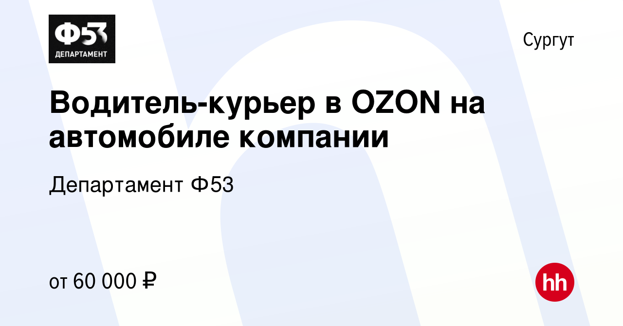 Вакансия Водитель-курьер в OZON на автомобиле компании в Сургуте, работа в  компании Департамент Ф53 (вакансия в архиве c 20 ноября 2022)