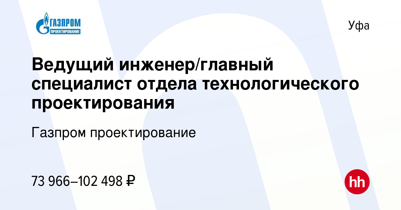 Вакансия Ведущий инженер/главный специалист отдела технологического  проектирования в Уфе, работа в компании Газпром проектирование (вакансия в  архиве c 7 декабря 2022)