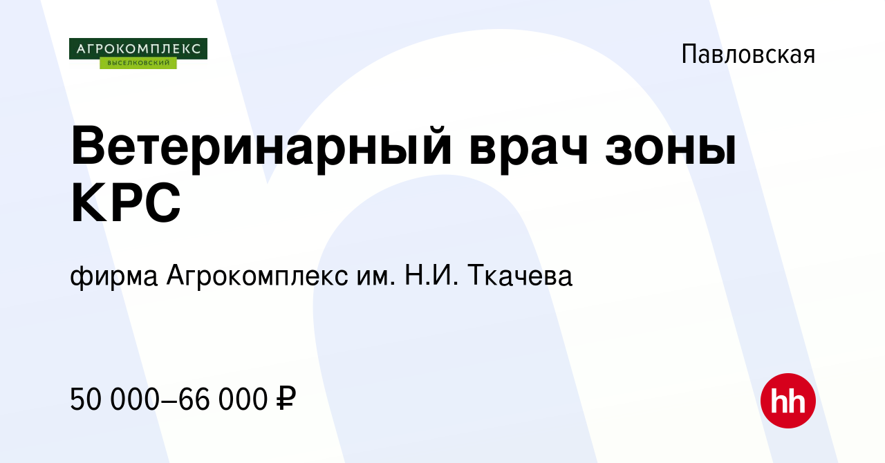 Вакансия Ветеринарный врач зоны КРС в Павловской, работа в компании фирма  Агрокомплекс им. Н.И. Ткачева (вакансия в архиве c 6 декабря 2022)