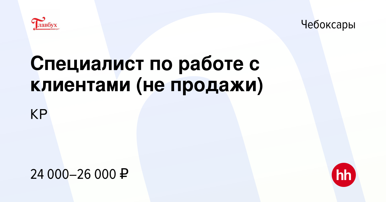 Вакансия Специалист по работе с клиентами (не продажи) в Чебоксарах, работа  в компании КР (вакансия в архиве c 21 ноября 2022)